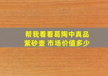 帮我看看葛陶中真品紫砂壶 市场价值多少